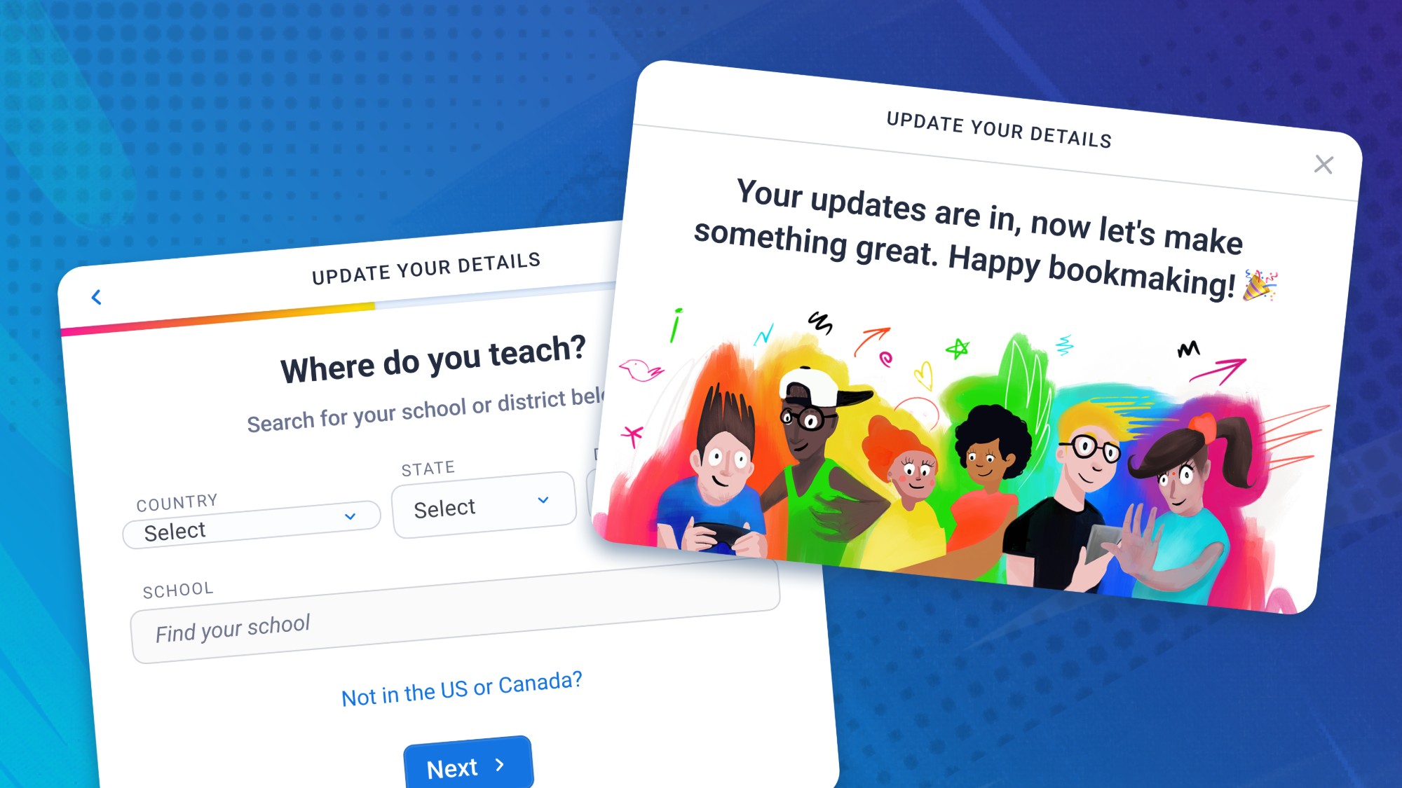 Two overlapping modals: 'Where do you teach?' with country, state, and school fields, and a success state showing illustrated characters with the message 'Your updates are in, now let's make something great. Happy bookmaking!'